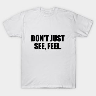 Don't just see, feel T-Shirt